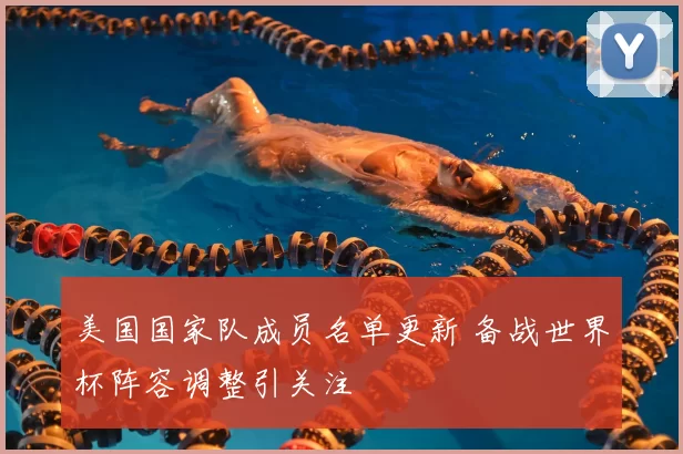 美国国家队成员名单更新 备战世界杯阵容调整引关注