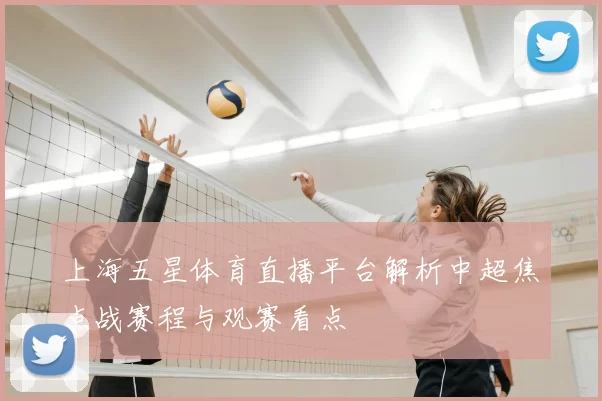 上海五星体育直播平台解析中超焦点战赛程与观赛看点