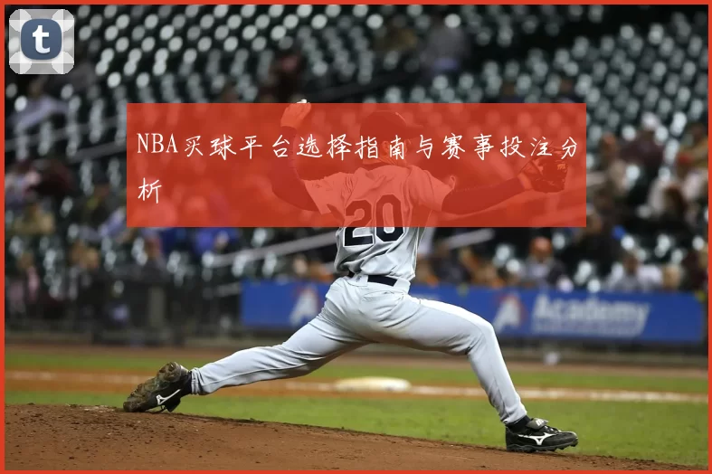 NBA买球平台选择指南与赛事投注分析