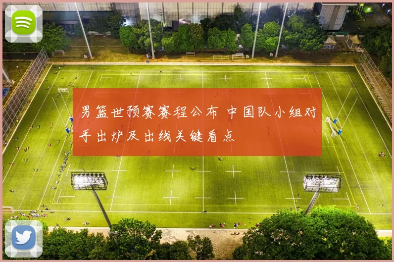 男篮世预赛赛程公布 中国队小组对手出炉及出线关键看点