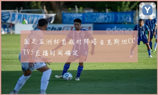 国足亚洲杯首战对阵塔吉克斯坦CCTV5直播时间确定