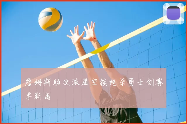 詹姆斯助攻浓眉空接绝杀勇士创赛季新高